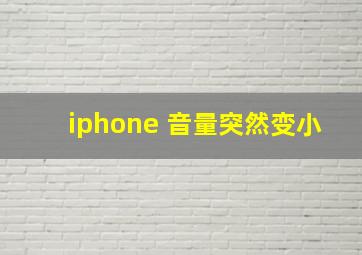 iphone 音量突然变小